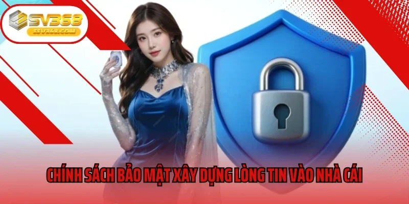 Chính sách bảo mật xây dựng lòng tin vào nhà cái