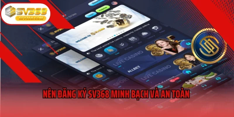 Nên đăng ký SV368 minh bạch và an toàn 