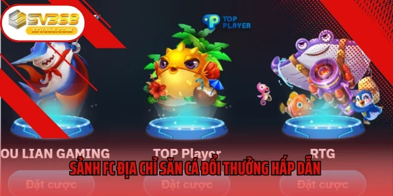 Sảnh FC địa chỉ săn cá đổi thưởng hấp dẫn